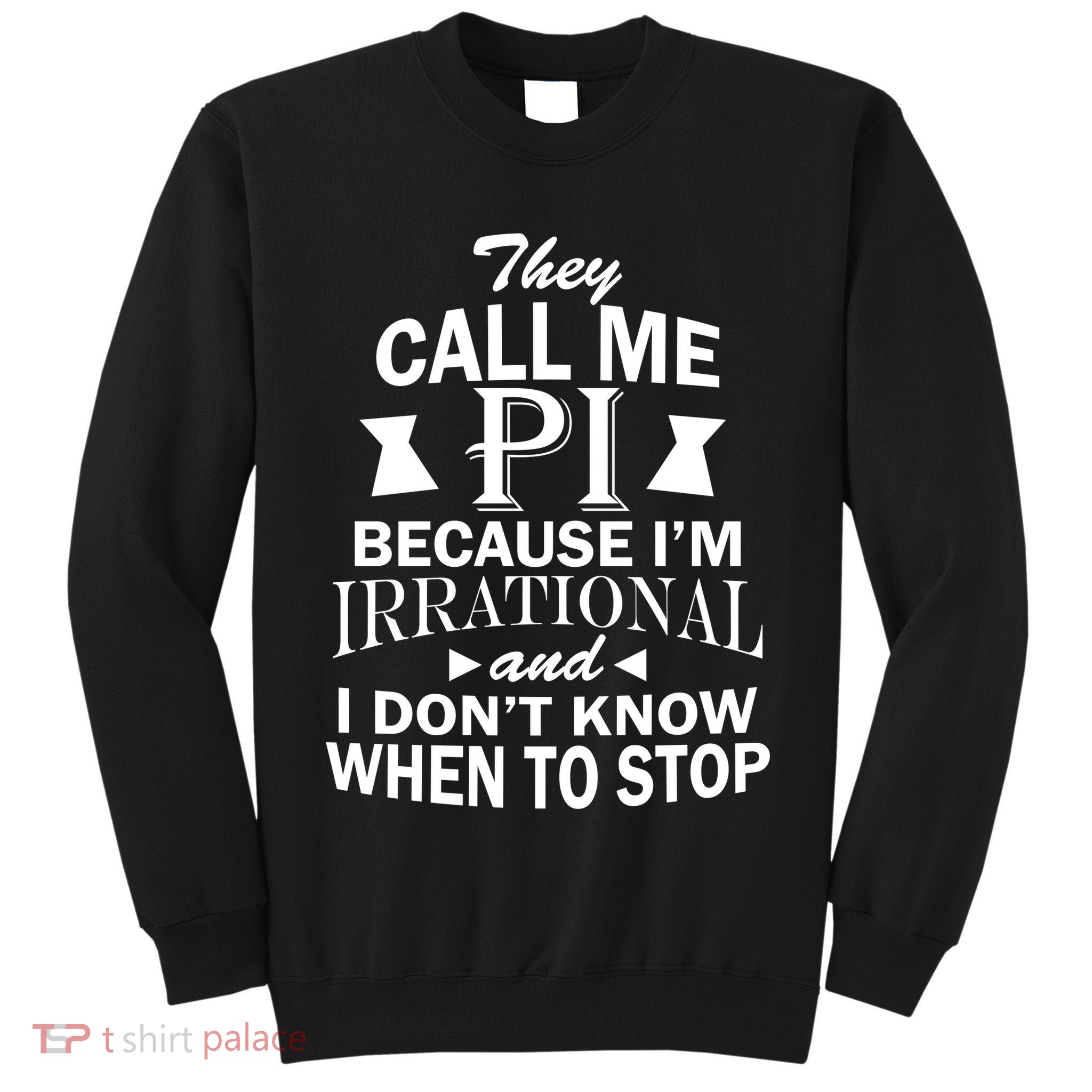 They Call Me PI Because I'm Irrational Tall Sweatshirt