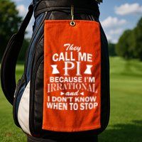 They Call Me PI Because I'm Irrational Golf Towel