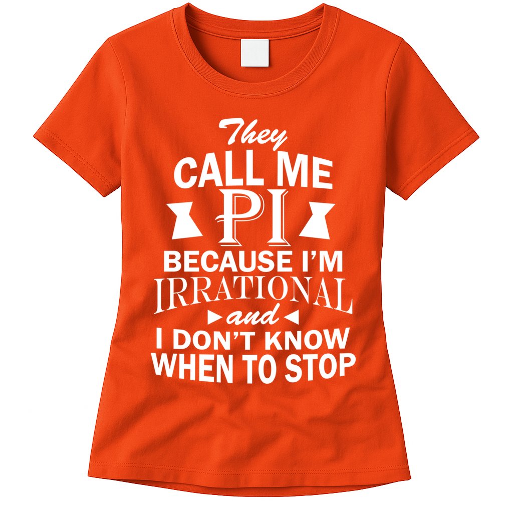 They Call Me PI Because I'm Irrational Womens T-Shirt
