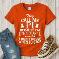 They Call Me PI Because I'm Irrational Womens T-Shirt