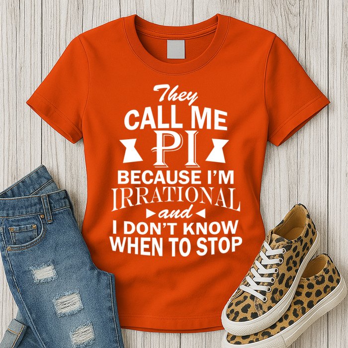 They Call Me PI Because I'm Irrational Womens T-Shirt