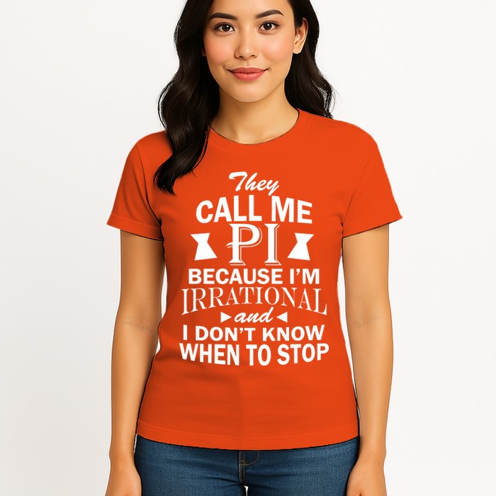 They Call Me PI Because I'm Irrational Womens T-Shirt