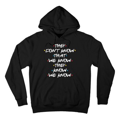 They Don't That We Know They Know We Know Hoodie