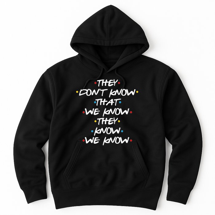 They Don't That We Know They Know We Know Hoodie