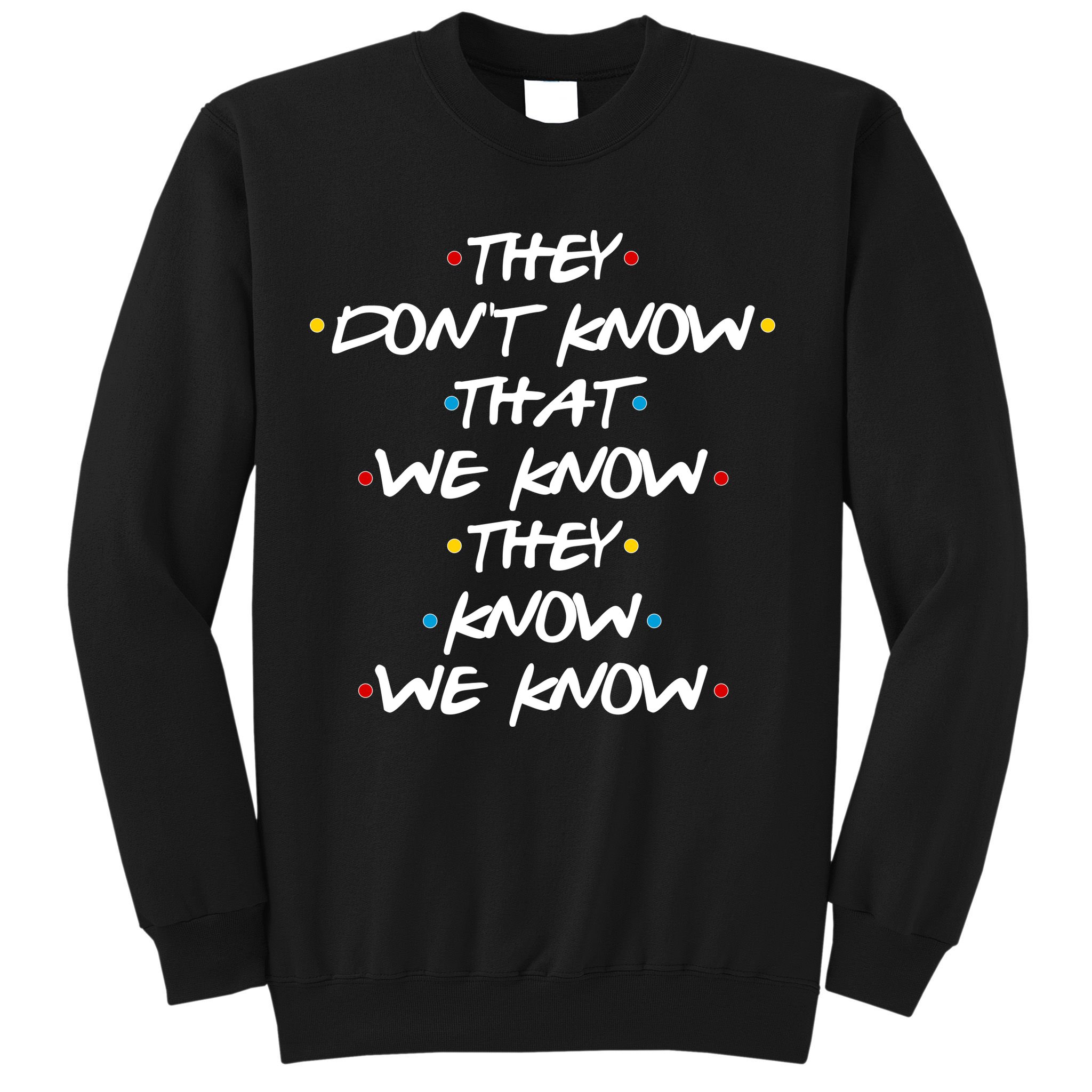 They Don't That We Know They Know We Know Sweatshirt