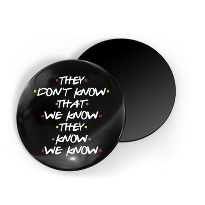 They Don't That We Know They Know We Know Magnet