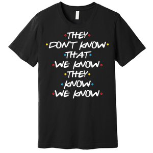 They Don't That We Know They Know We Know Premium T-Shirt