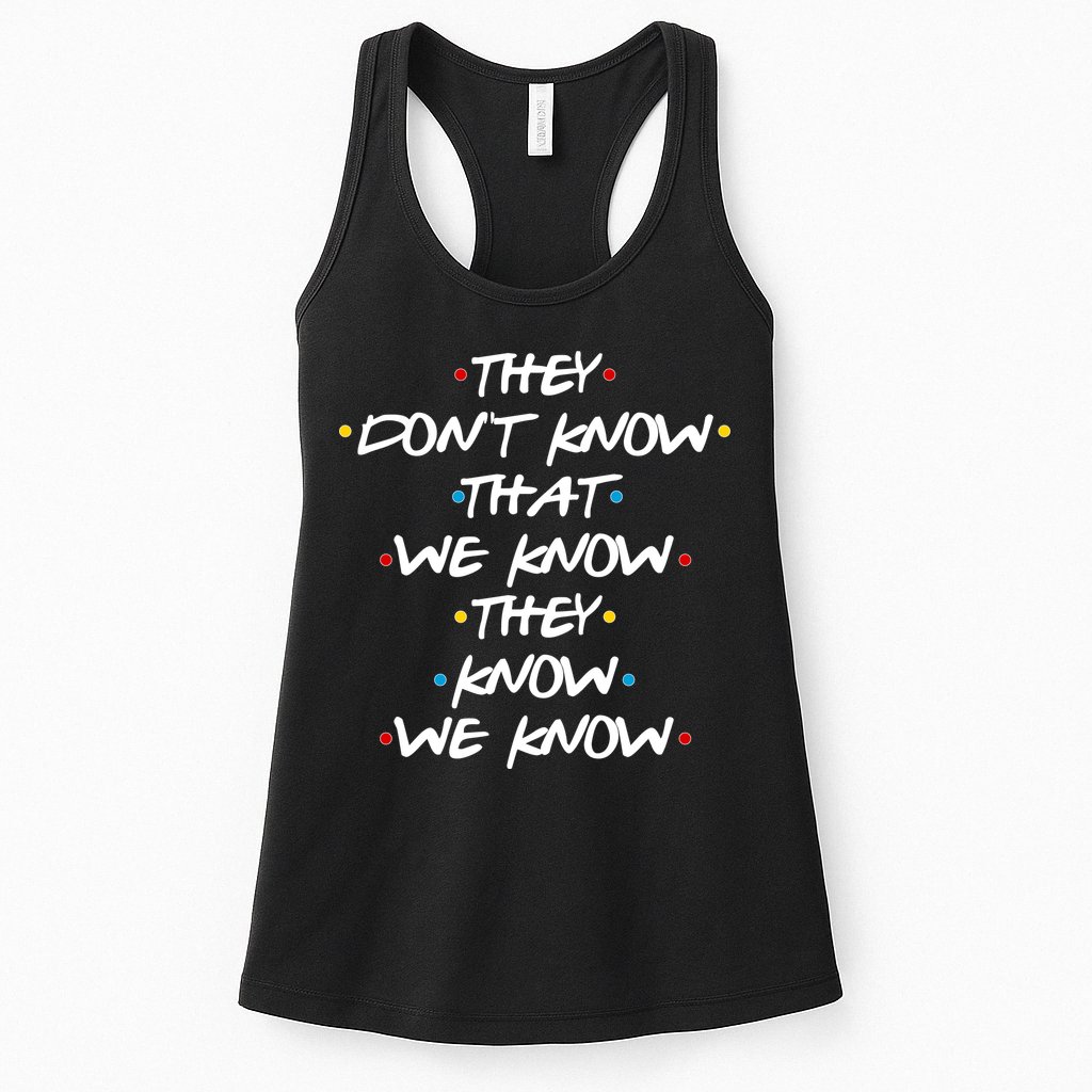 They Don't That We Know They Know We Know Womens Tank Top