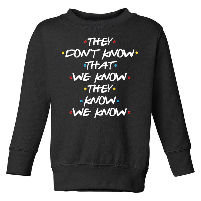 They Don't That We Know They Know We Know Toddler Sweatshirt