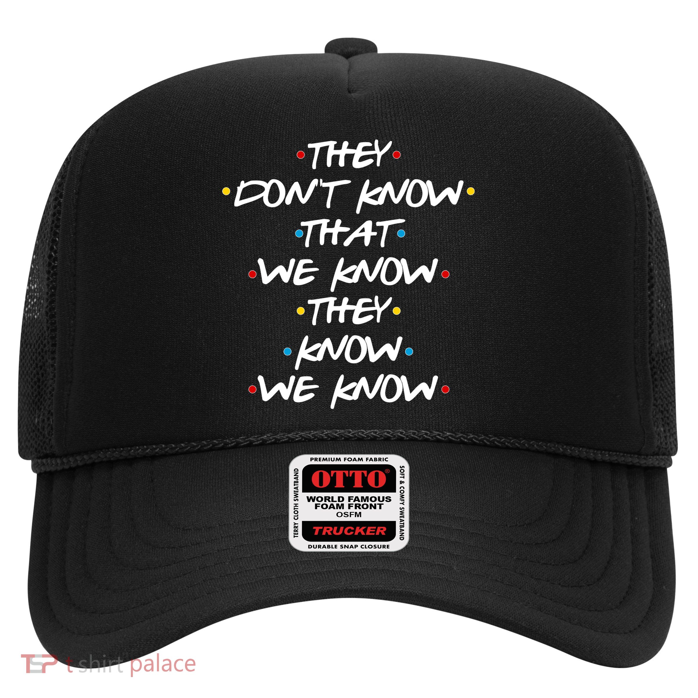 They Don't That We Know They Know We Know Trucker Hat