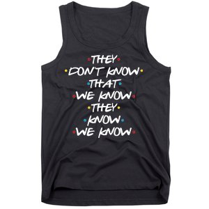 They Don't That We Know They Know We Know Tank Top