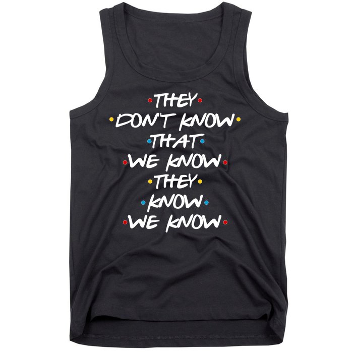 They Don't That We Know They Know We Know Tank Top