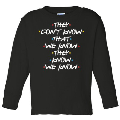 They Don't That We Know They Know We Know Toddler Long Sleeve Shirt