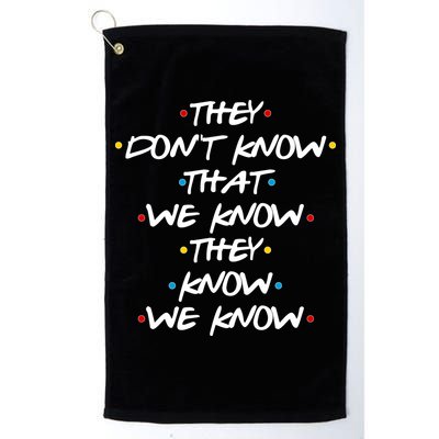 They Don't That We Know They Know We Know Golf Towel