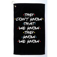They Don't That We Know They Know We Know Golf Towel