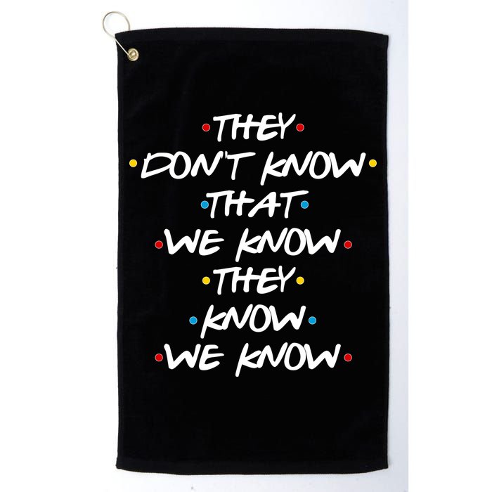 They Don't That We Know They Know We Know Golf Towel