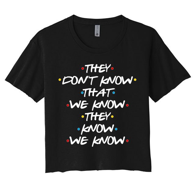 They Don't That We Know They Know We Know Crop Top