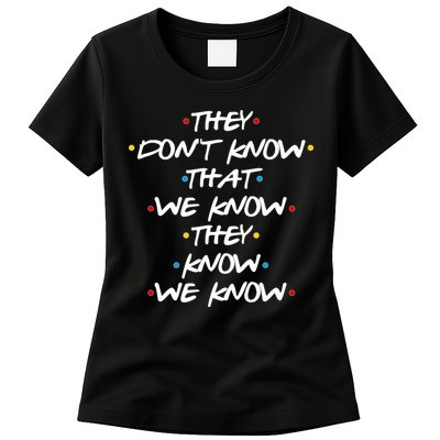 They Don't That We Know They Know We Know Womens T-Shirt