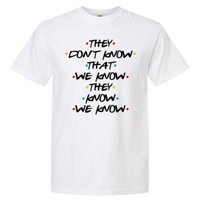 They Don't That We Know They Know We Know Garment-Dyed Heavyweight T-Shirt