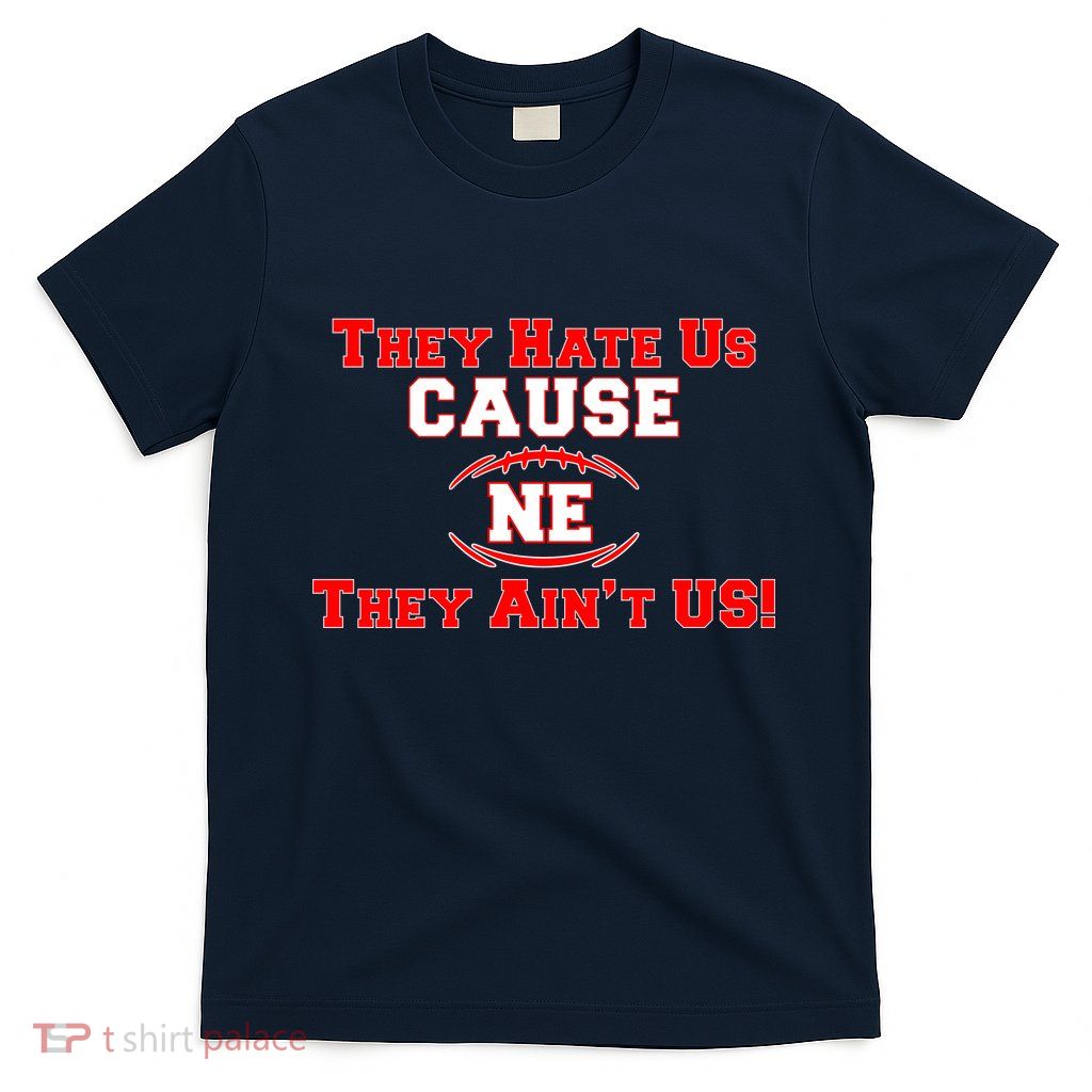 They Hate Us Cause They Aint Us NE New England Football T-Shirt