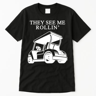 They See Me Rollin Funny Golf Cart Tall T-Shirt