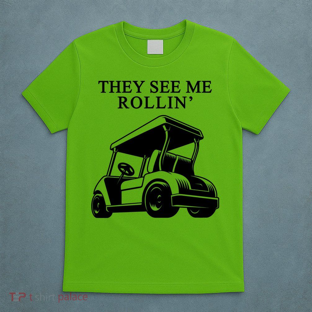 They See Me Rollin Funny Golf Cart T-Shirt