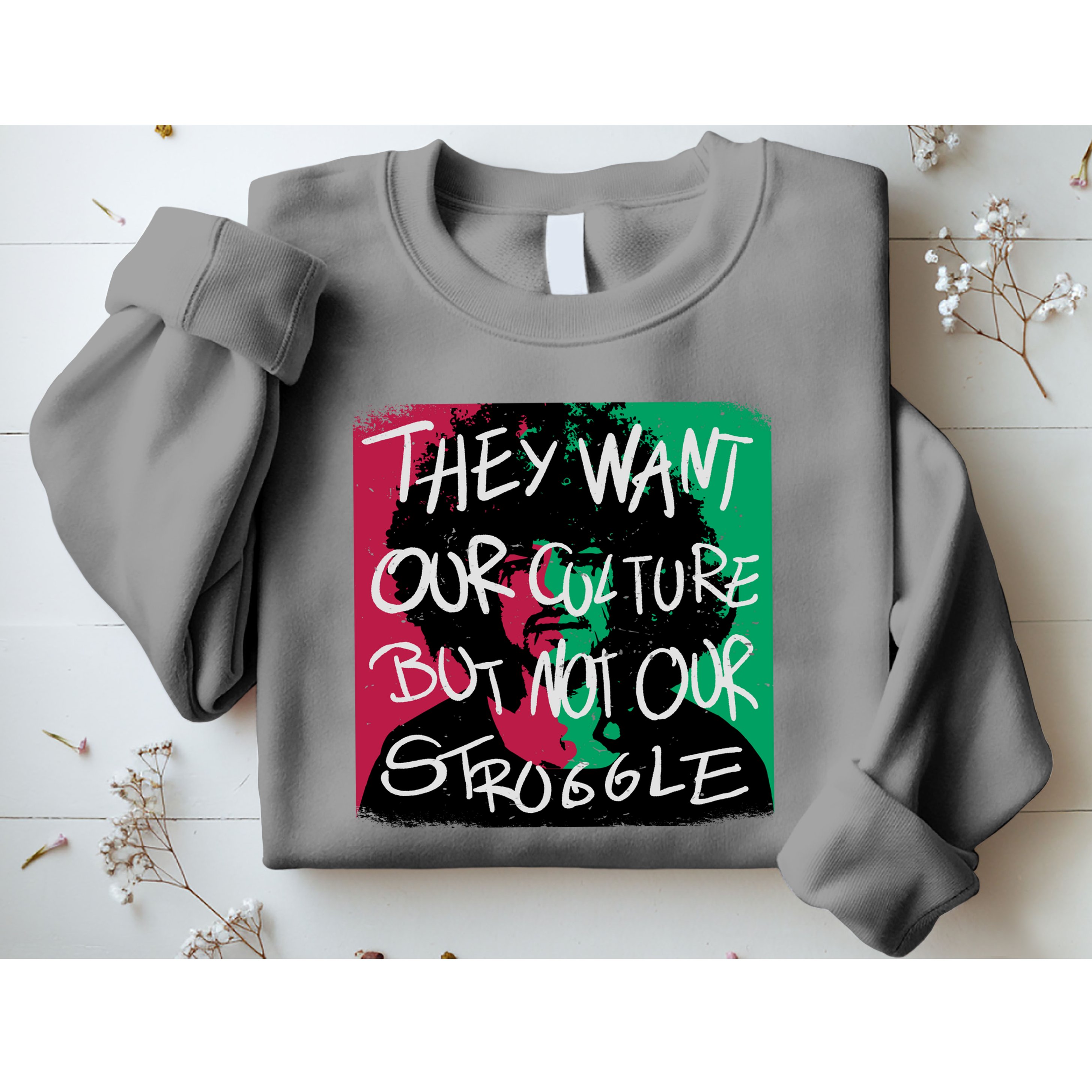 They Want Our Culture Not Our Struggle Sweatshirt