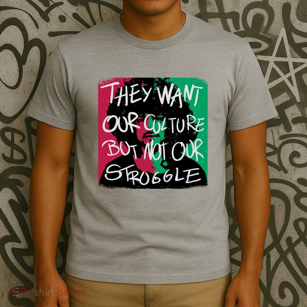 They Want Our Culture Not Our Struggle T-Shirt