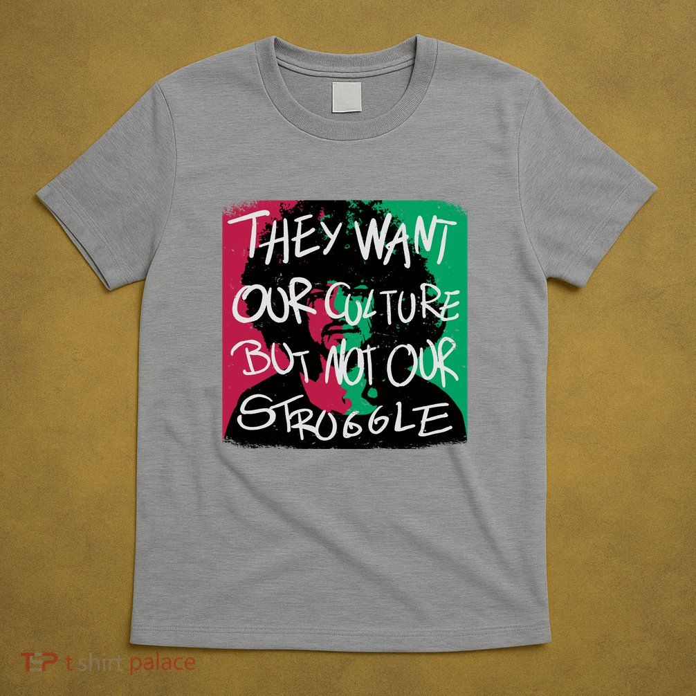They Want Our Culture Not Our Struggle T-Shirt
