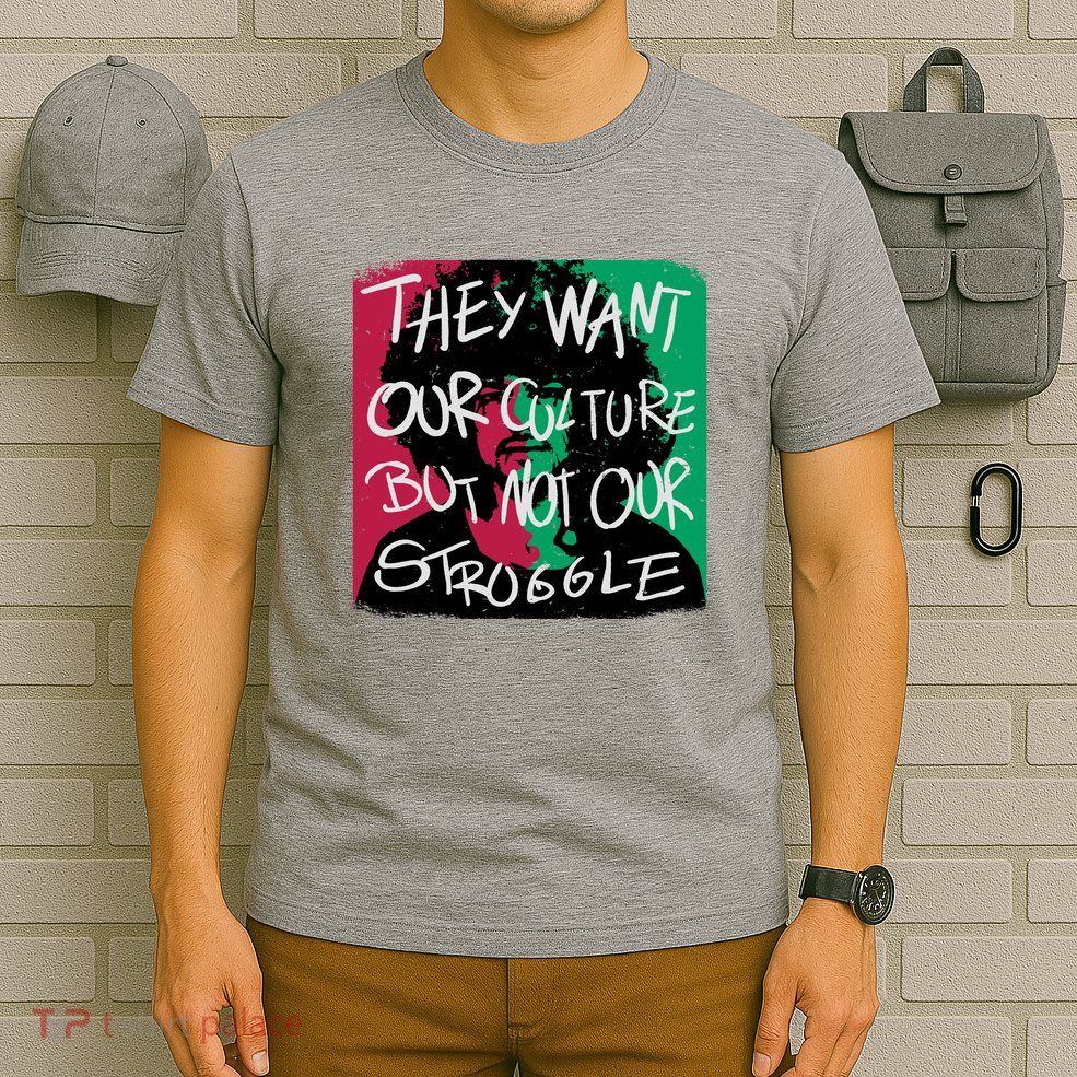 They Want Our Culture Not Our Struggle T-Shirt