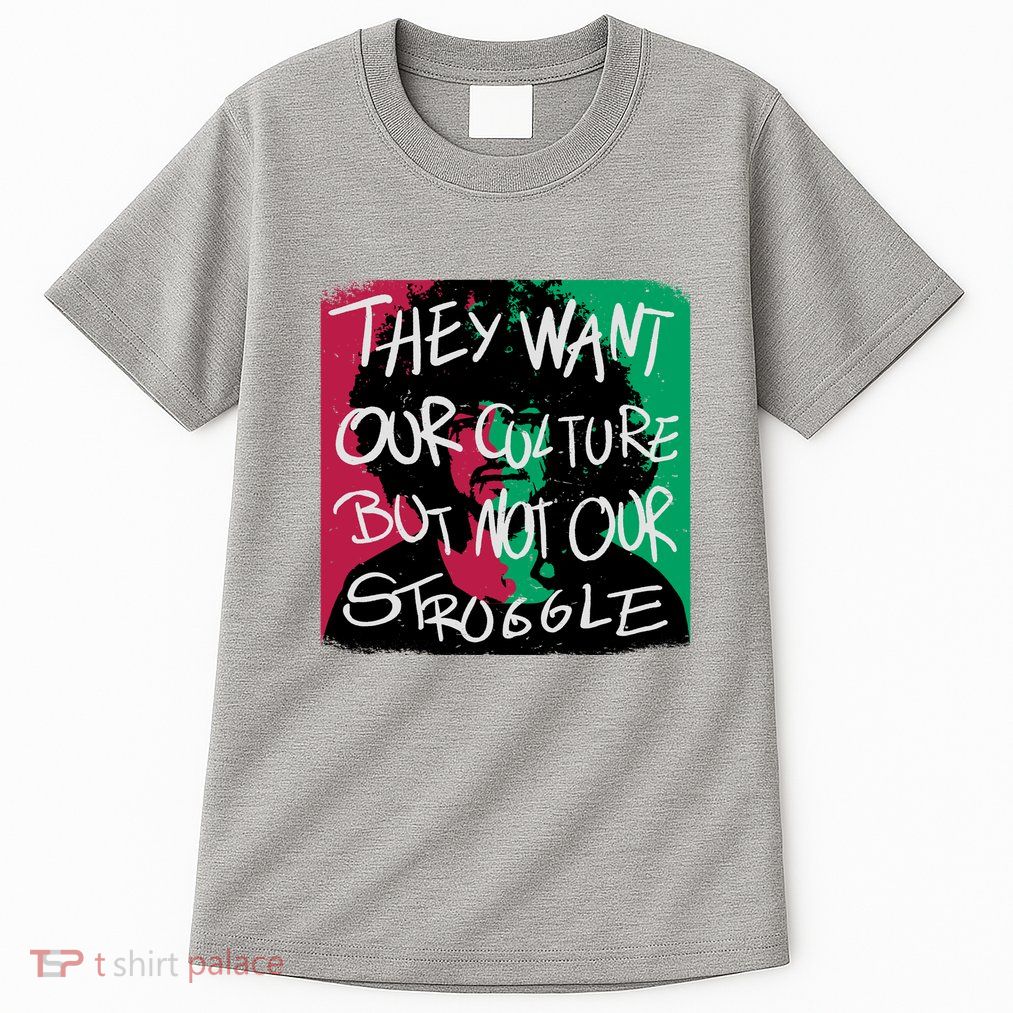 They Want Our Culture Not Our Struggle Tall T-Shirt