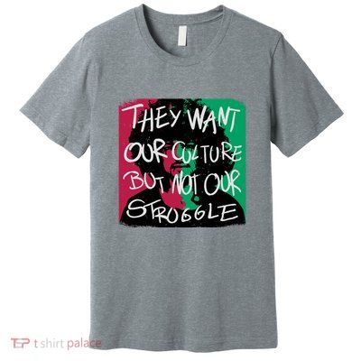 They Want Our Culture Not Our Struggle Premium T-Shirt