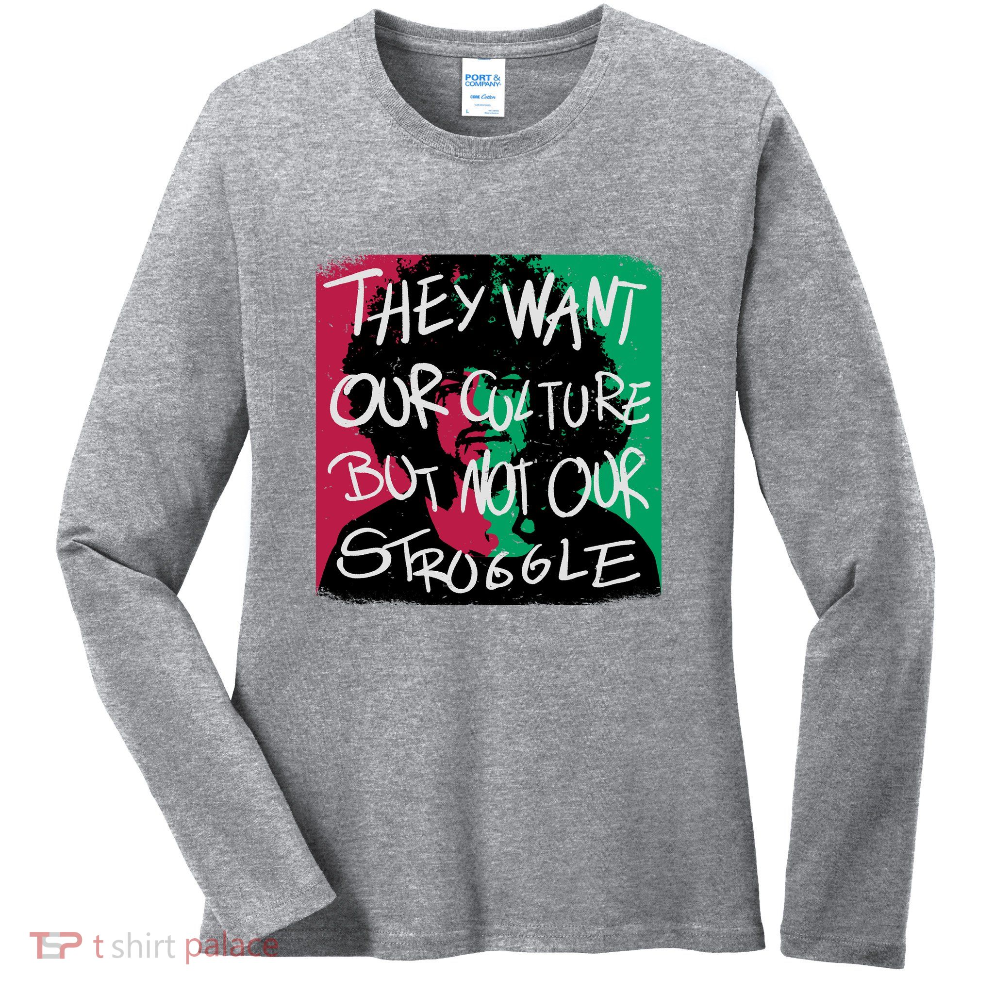 They Want Our Culture Not Our Struggle Ladies Long Sleeve Shirt