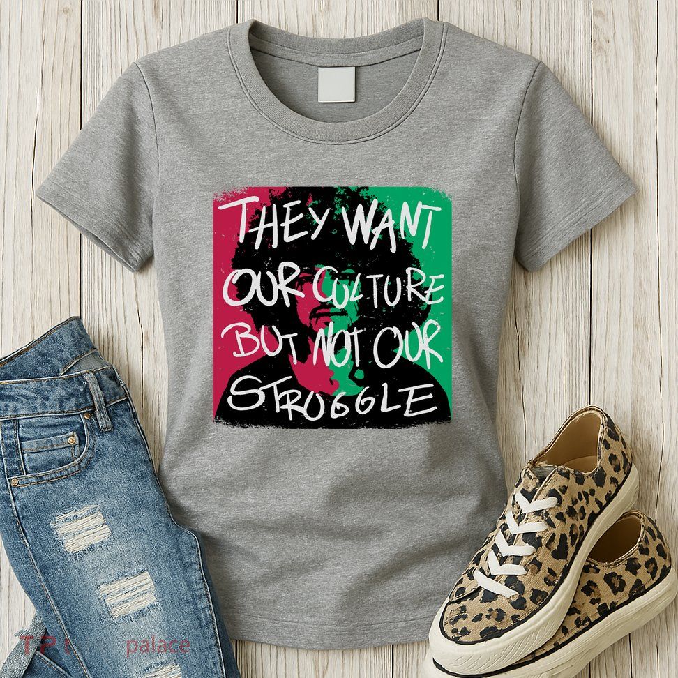 They Want Our Culture Not Our Struggle Womens T-Shirt