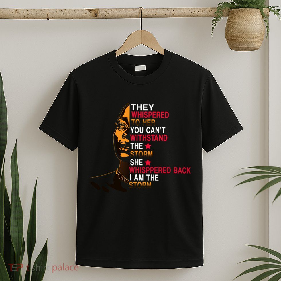 They Whispered I Am The Storm Inspiring Quote T-Shirt
