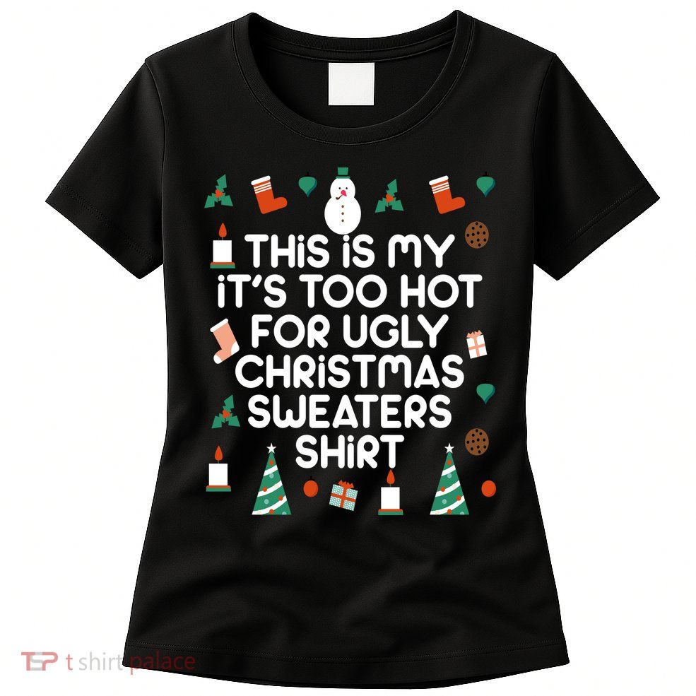 Too Hot For Ugly Christmas Sweater Shirt Womens T-Shirt