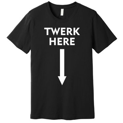 Twerk Here Funny Arrow Down Premium T-Shirt