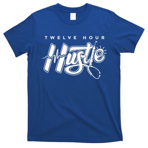 Twelve Hour Hustle Quote Nurse Funny Nursing Gift T-Shirt