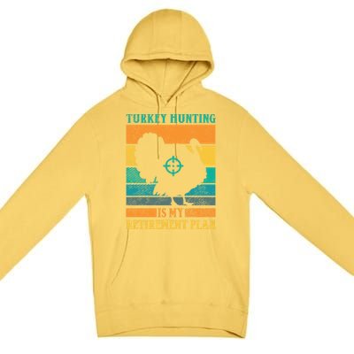 Turkey Hunting Is My Retiret Plan Retro Turkey Hunter Funny Gift Premium Pullover Hoodie