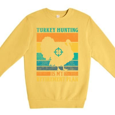 Turkey Hunting Is My Retiret Plan Retro Turkey Hunter Funny Gift Premium Crewneck Sweatshirt