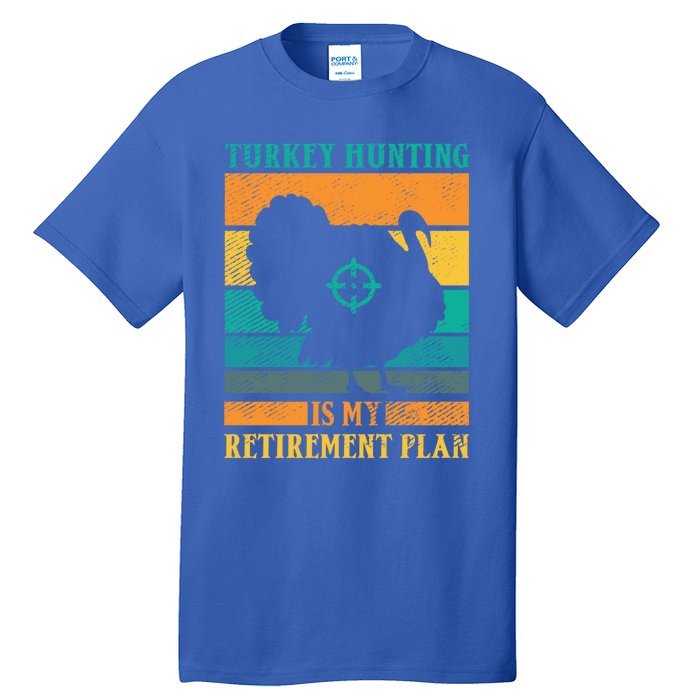 Turkey Hunting Is My Retiret Plan Retro Turkey Hunter Funny Gift Tall T-Shirt