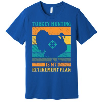 Turkey Hunting Is My Retiret Plan Retro Turkey Hunter Funny Gift Premium T-Shirt