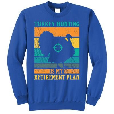 Turkey Hunting Is My Retiret Plan Retro Turkey Hunter Funny Gift Tall Sweatshirt