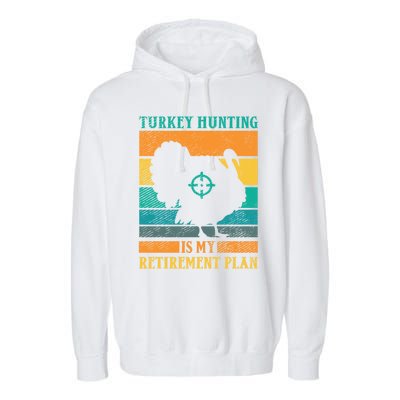 Turkey Hunting Is My Retiret Plan Retro Turkey Hunter Funny Gift Garment-Dyed Fleece Hoodie