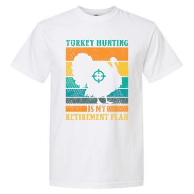 Turkey Hunting Is My Retiret Plan Retro Turkey Hunter Funny Gift Garment-Dyed Heavyweight T-Shirt