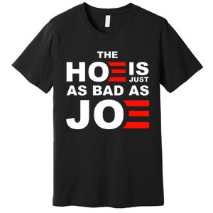 The Hoe Is Just As Bad As Joe Premium T-Shirt