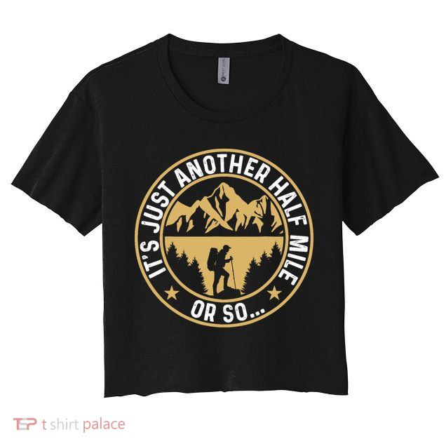 Trekker Hiking ItS Just Another Half Mile Or So Hiker Crop Top