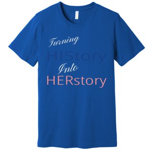 Turning History Into Her Story Ladies Empowert Wear Gift Premium T-Shirt