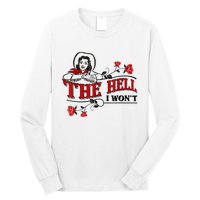 The Hell I Won't Flower Apparel For Life Long Sleeve Shirt