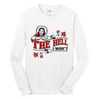 The Hell I Won't Flower Apparel For Life Tall Long Sleeve T-Shirt